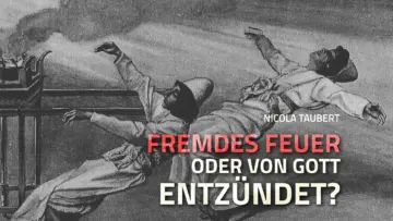 Fremdes Feuer oder von Gott entzündet?